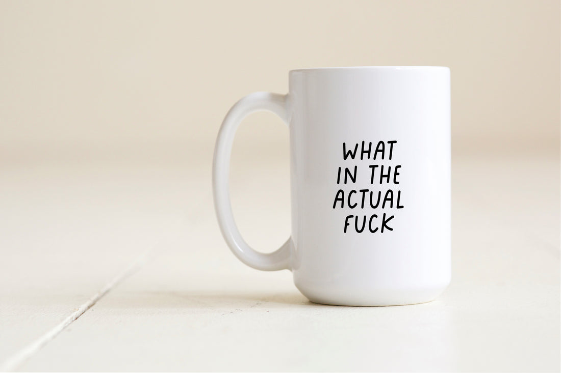 What in the actual fuck mug